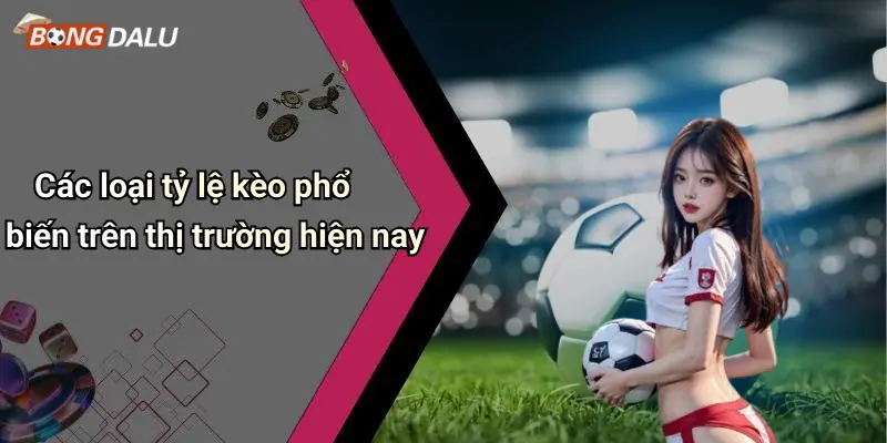 Các loại tỷ lệ kèo phổ biến trên thị trường hiện nay