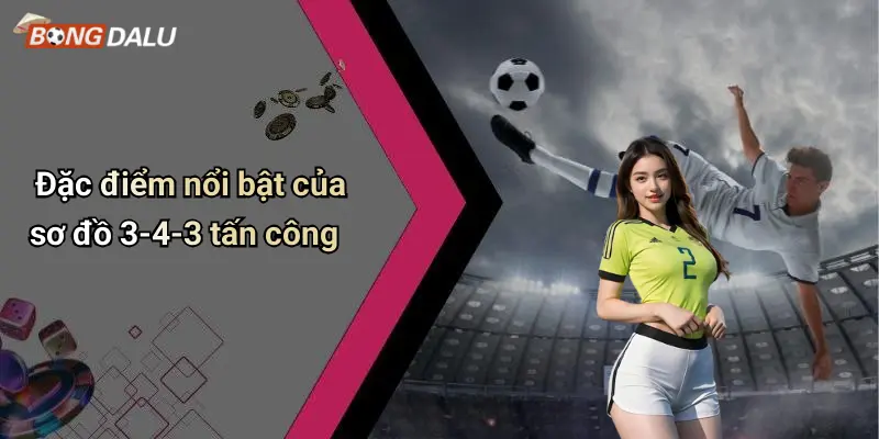 Đặc điểm nổi bật của sơ đồ 3-4-3 tấn công