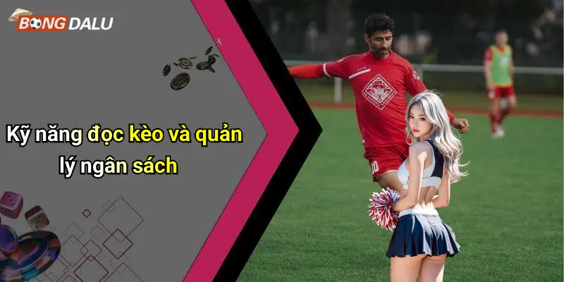 Kỹ năng đọc kèo và quản lý ngân sách