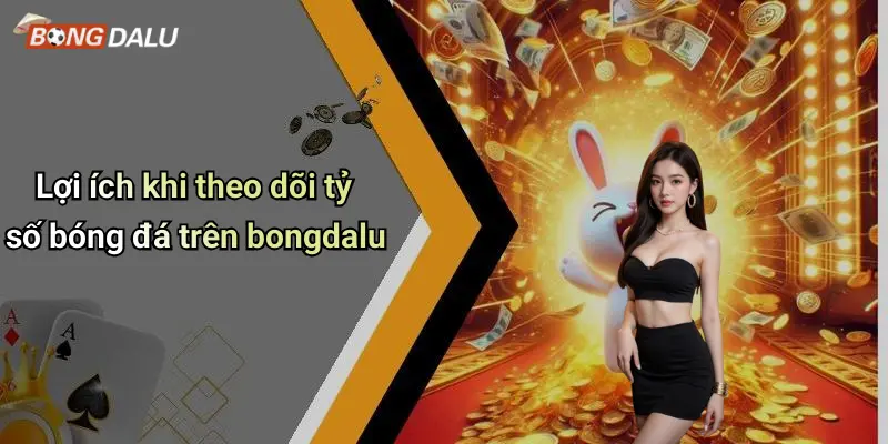 Lợi ích khi theo dõi tỷ số bóng đá trên bongdalu