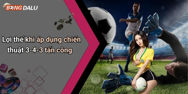 Lợi thế khi áp dụng chiến thuật 3-4-3 tấn công
