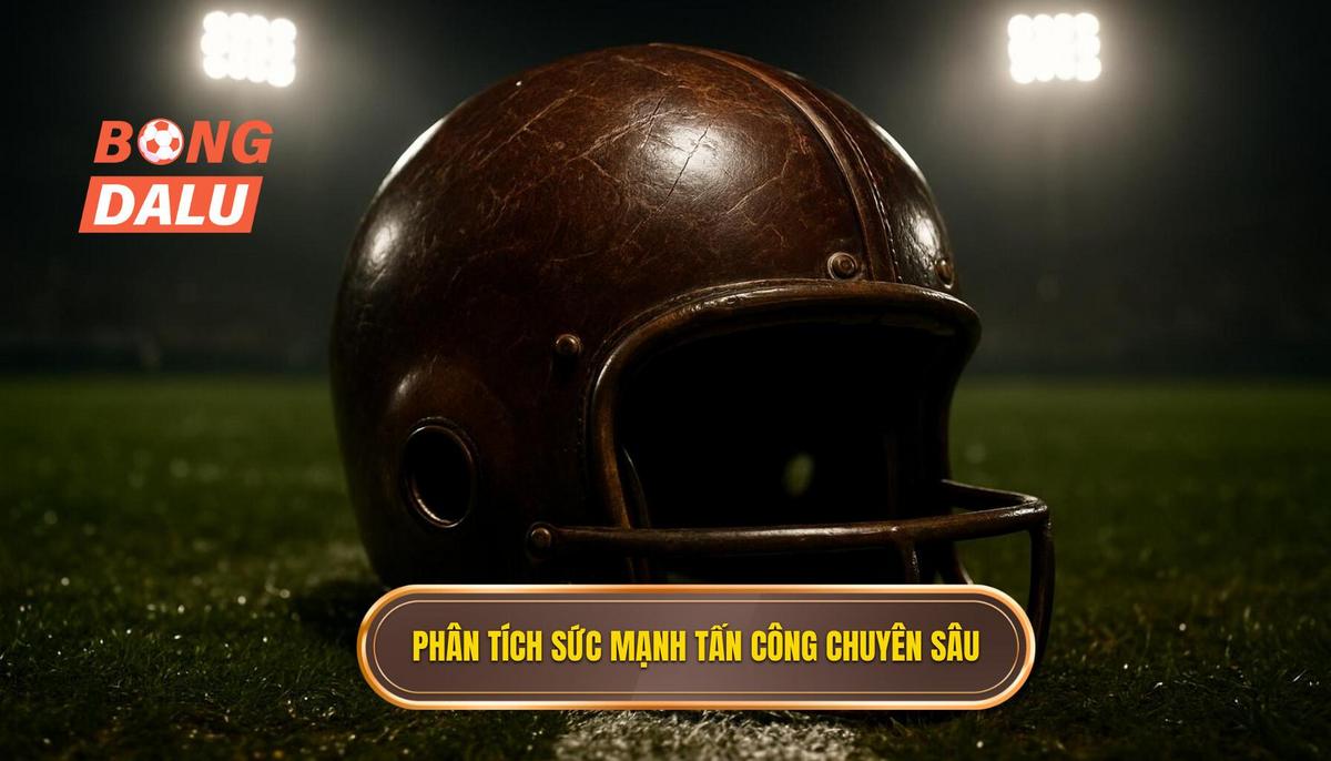 Phân tích chuyên sâu về sức mạnh tấn công