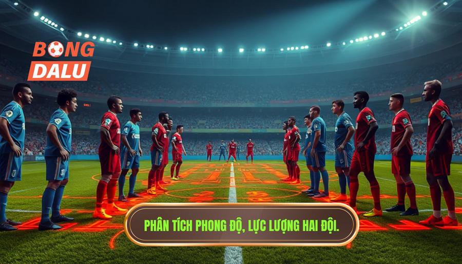 Phân tích phong độ và lực lượng hai đội
