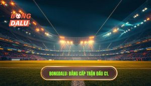 Trận đấu C1 đỉnh cao: Sức hấp dẫn bất tận từ đấu trường danh giá nhất châu Âu