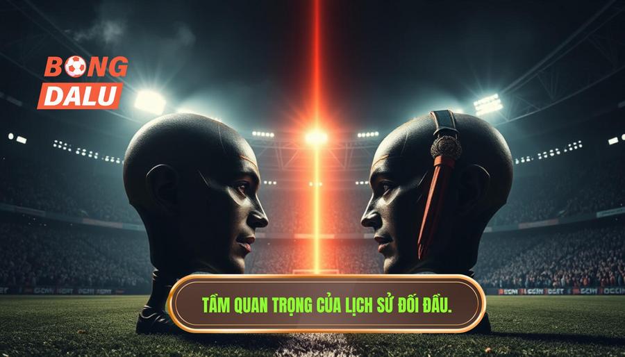 Tại sao lịch sử đối đầu 2 đội lại quan trọng đến thế?