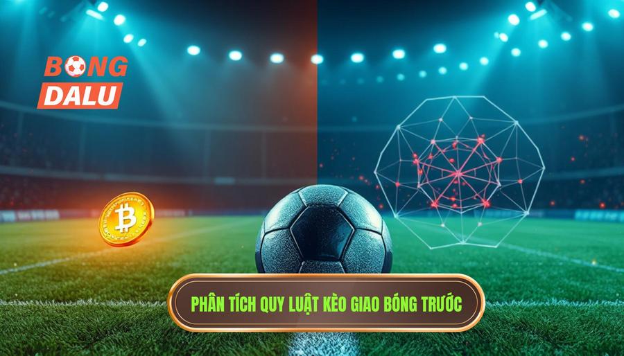 Phân tích đa chiều: Kèo giao bóng trước là may rủi hay có quy luật?