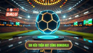 Soi kèo trận hot nhất