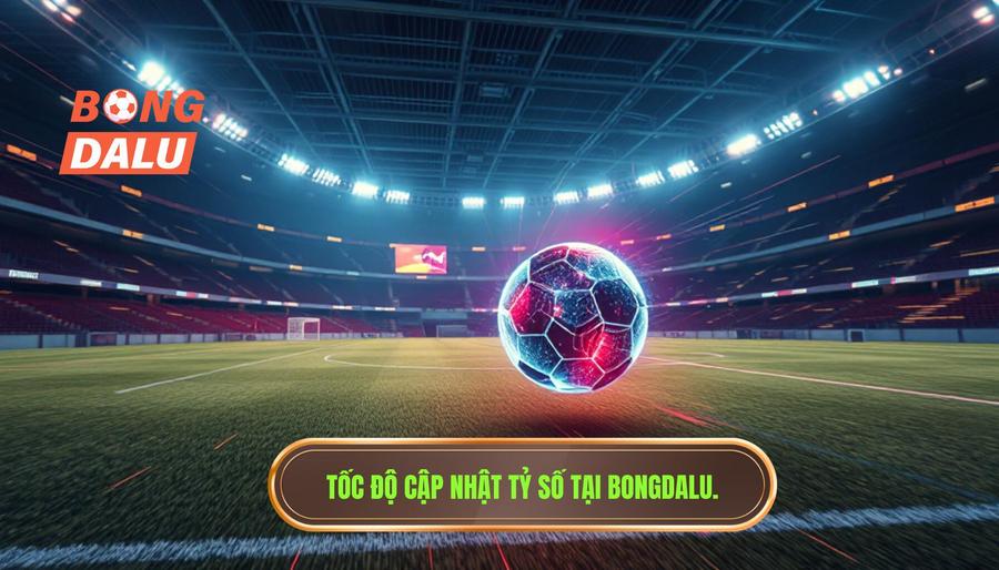 Tốc độ cập nhật tỷ số tại Bongdalu